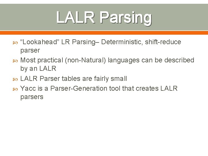 LALR Parsing “Lookahead” LR Parsing– Deterministic, shift-reduce parser Most practical (non-Natural) languages can be