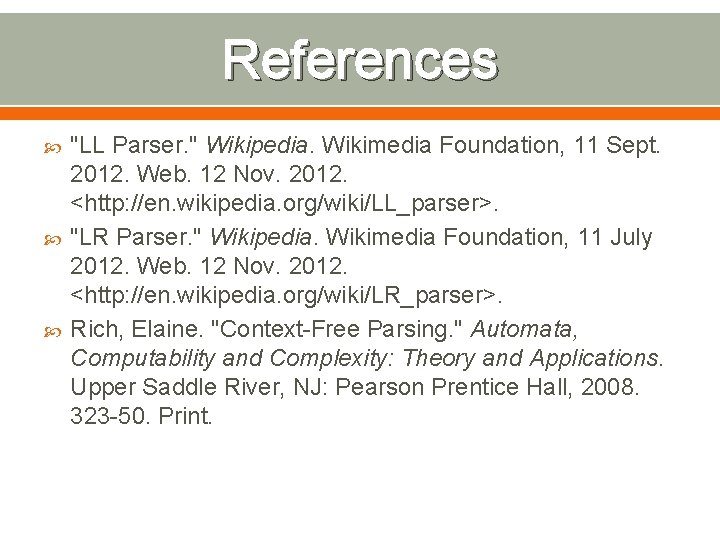 References "LL Parser. " Wikipedia. Wikimedia Foundation, 11 Sept. 2012. Web. 12 Nov. 2012.