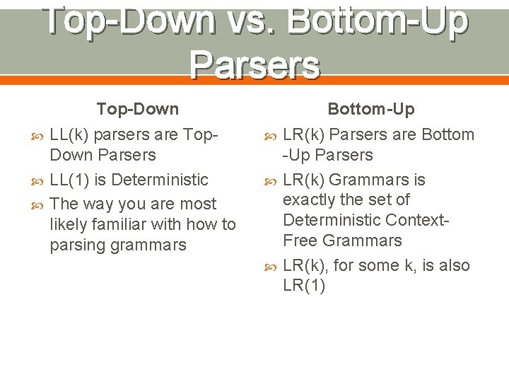 Top-Down vs. Bottom-Up Parsers Top-Down LL(k) parsers are Top. Down Parsers LL(1) is Deterministic