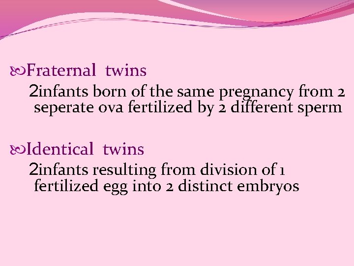  Fraternal twins 2 infants born of the same pregnancy from 2 seperate ova