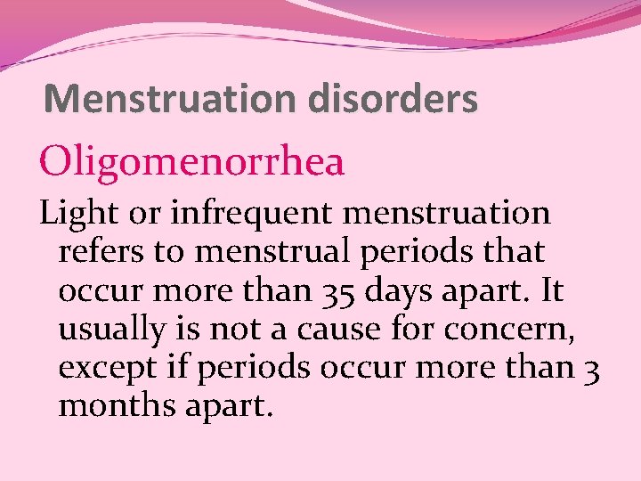 Menstruation disorders Oligomenorrhea Light or infrequent menstruation refers to menstrual periods that occur more