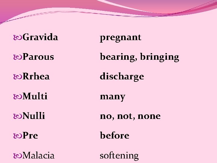  Gravida pregnant Parous bearing, bringing Rrhea discharge Multi many Nulli no, not, none