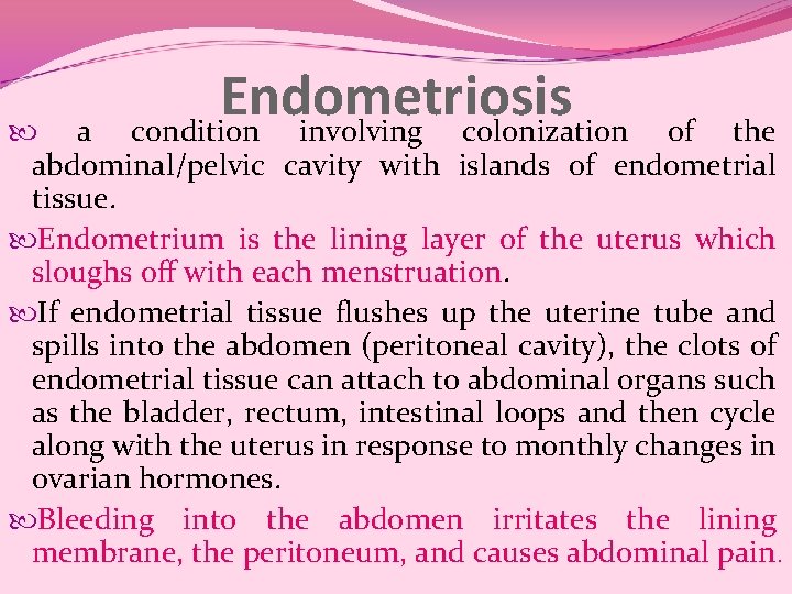 Endometriosis condition involving colonization a of the abdominal/pelvic cavity with islands of endometrial tissue.