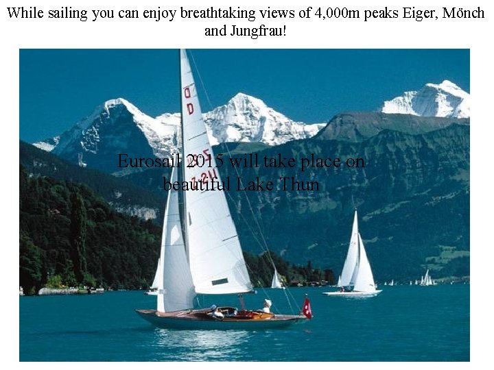 While sailing you can enjoy breathtaking views of 4, 000 m peaks Eiger, Mönch