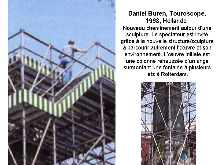Daniel Buren, Touroscope, 1998, Hollande. Nouveau cheminement autour d’une sculpture. Le spectateur est invité