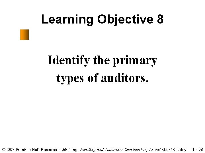 Learning Objective 8 Identify the primary types of auditors. © 2003 Prentice Hall Business