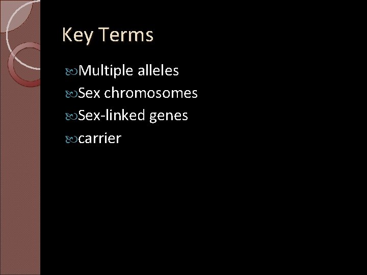 Key Terms Multiple alleles Sex chromosomes Sex-linked genes carrier 