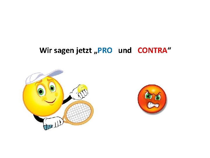 Wir sagen jetzt „PRO und CONTRA“ 