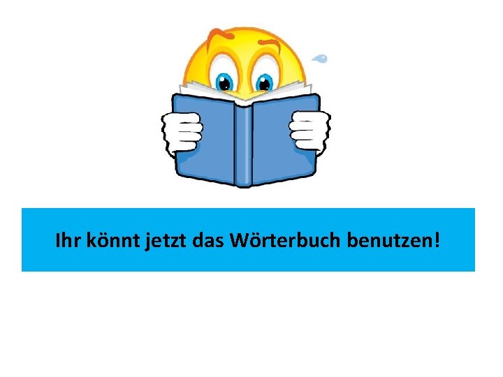 Ihr könnt jetzt das Wörterbuch benutzen! 