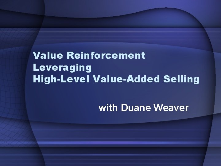 Value Reinforcement Leveraging High-Level Value-Added Selling with Duane Weaver 