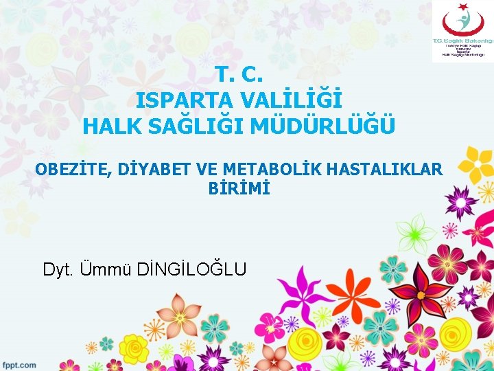 T. C. ISPARTA VALİLİĞİ HALK SAĞLIĞI MÜDÜRLÜĞÜ OBEZİTE, DİYABET VE METABOLİK HASTALIKLAR BİRİMİ Dyt.