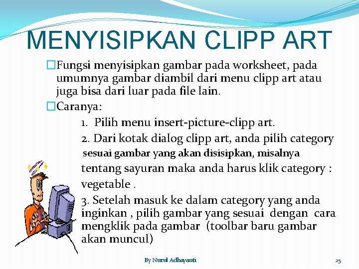 MENYISIPKAN CLIPP ART �Fungsi menyisipkan gambar pada worksheet, pada umumnya gambar diambil dari menu