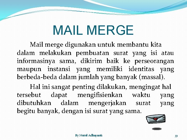 MAIL MERGE Mail merge digunakan untuk membantu kita dalam melakukan pembuatan surat yang isi