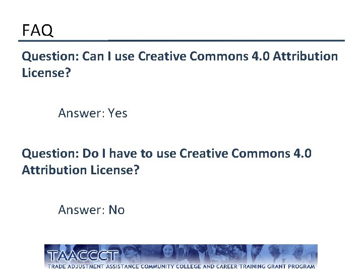 FAQ Question: Can I use Creative Commons 4. 0 Attribution License? Answer: Yes Question: