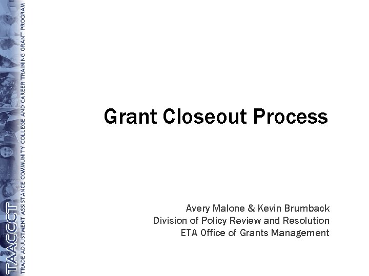Grant Closeout Process Avery Malone & Kevin Brumback Division of Policy Review and Resolution