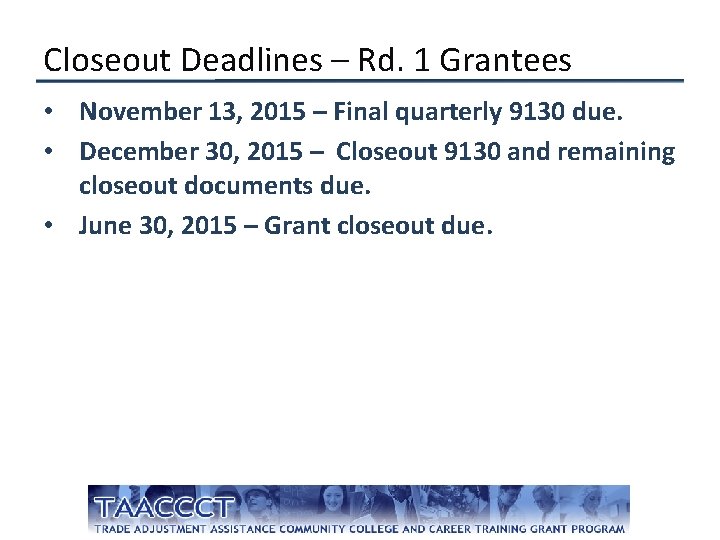 Closeout Deadlines – Rd. 1 Grantees • November 13, 2015 – Final quarterly 9130