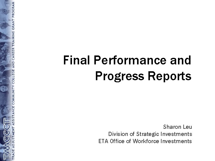 Final Performance and Progress Reports Sharon Leu Division of Strategic Investments ETA Office of