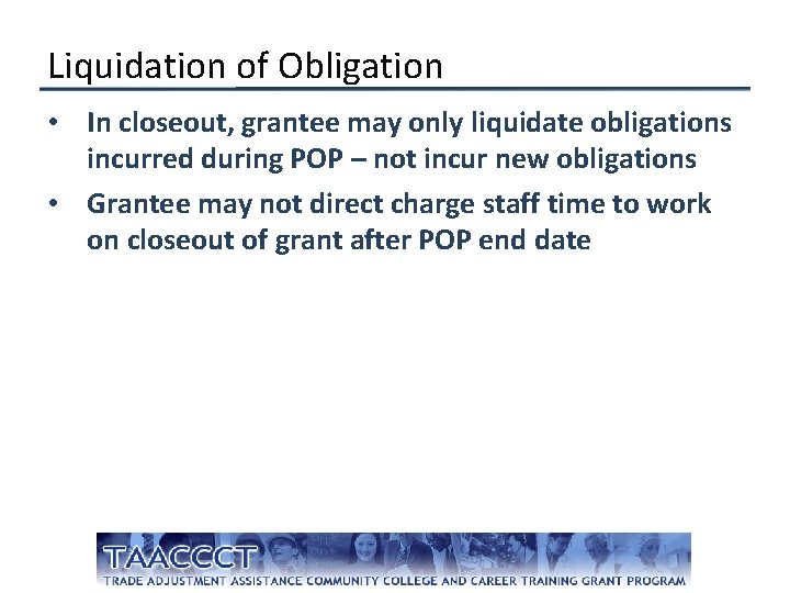 Liquidation of Obligation • In closeout, grantee may only liquidate obligations incurred during POP