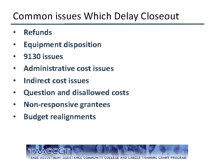 Common issues Which Delay Closeout • • Refunds Equipment disposition 9130 issues Administrative cost