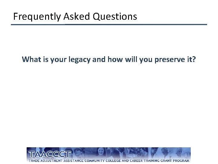 Frequently Asked Questions What is your legacy and how will you preserve it? 