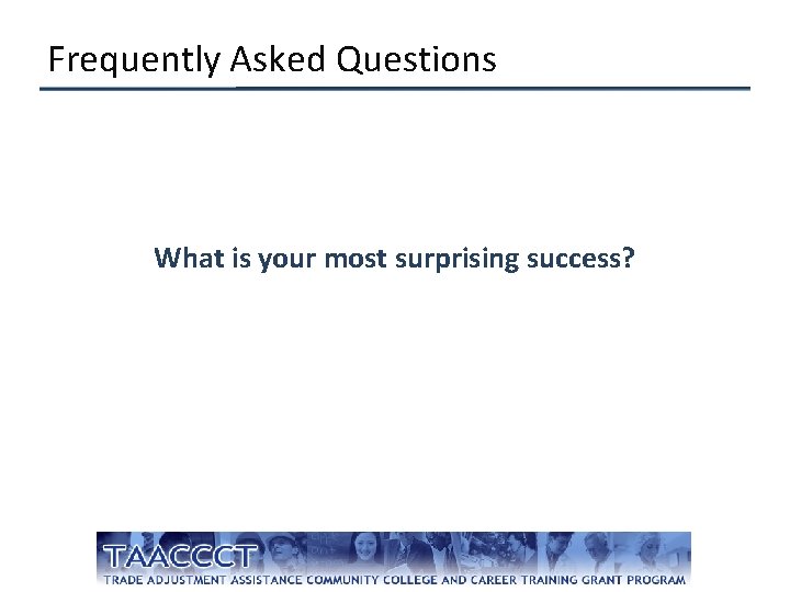 Frequently Asked Questions What is your most surprising success? 