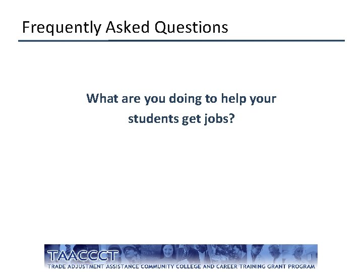 Frequently Asked Questions What are you doing to help your students get jobs? 