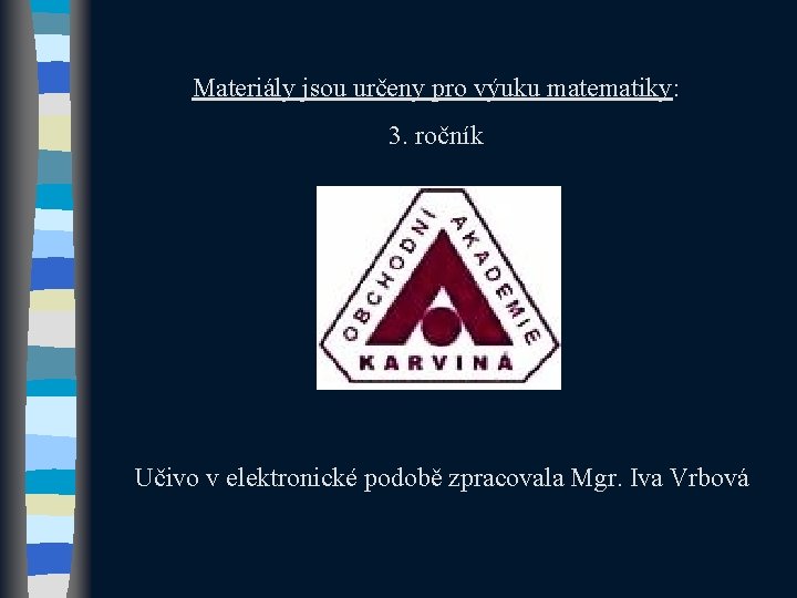 Materiály jsou určeny pro výuku matematiky: 3. ročník Učivo v elektronické podobě zpracovala Mgr.