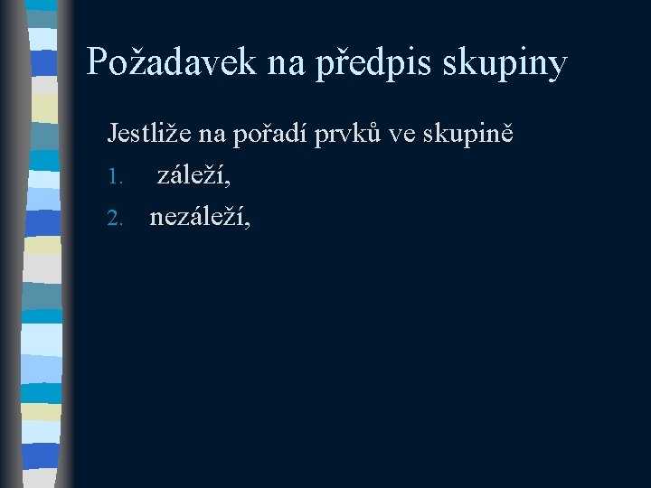 Požadavek na předpis skupiny Jestliže na pořadí prvků ve skupině 1. záleží, 2. nezáleží,