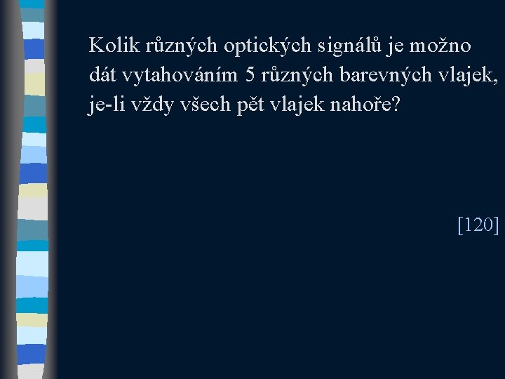 Kolik různých optických signálů je možno dát vytahováním 5 různých barevných vlajek, je-li vždy