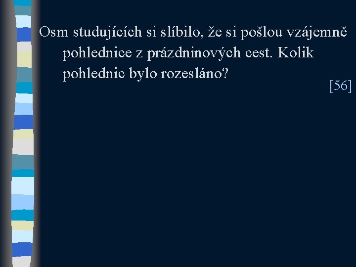 Osm studujících si slíbilo, že si pošlou vzájemně pohlednice z prázdninových cest. Kolik pohlednic