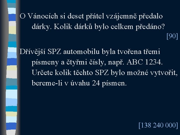 O Vánocích si deset přátel vzájemně předalo dárky. Kolik dárků bylo celkem předáno? [90]