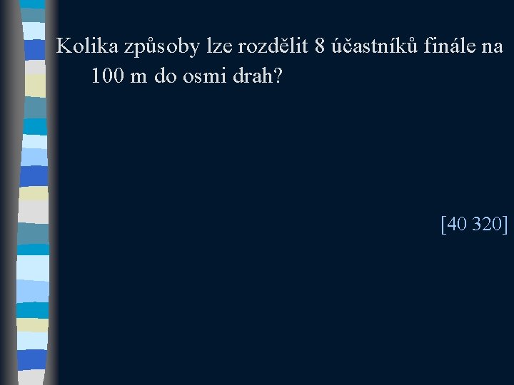 Kolika způsoby lze rozdělit 8 účastníků finále na 100 m do osmi drah? [40