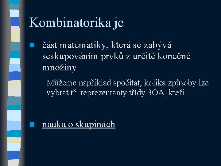 Kombinatorika je n část matematiky, která se zabývá seskupováním prvků z určité konečné množiny