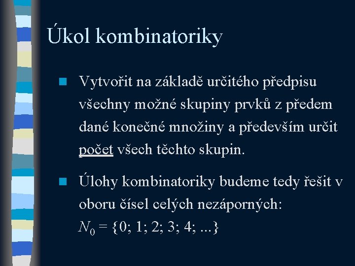 Úkol kombinatoriky n Vytvořit na základě určitého předpisu všechny možné skupiny prvků z předem