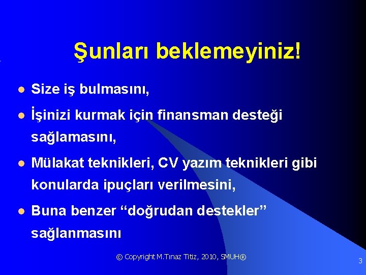 Şunları beklemeyiniz! l Size iş bulmasını, l İşinizi kurmak için finansman desteği sağlamasını, l