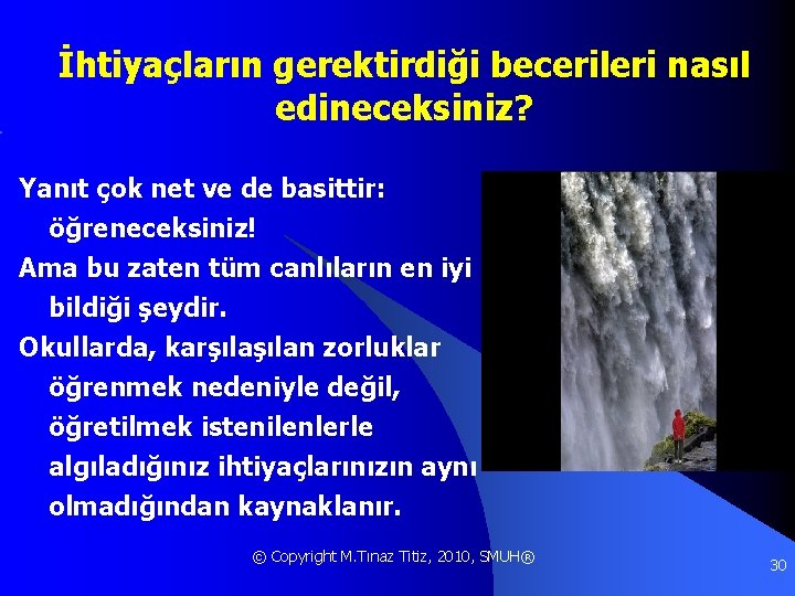 İhtiyaçların gerektirdiği becerileri nasıl edineceksiniz? Yanıt çok net ve de basittir: öğreneceksiniz! Ama bu