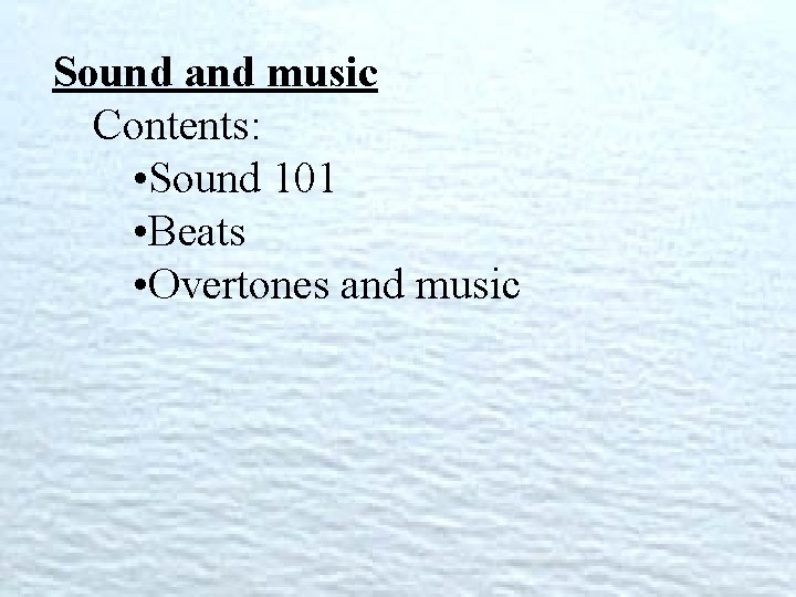 Sound and music Contents: • Sound 101 • Beats • Overtones and music 