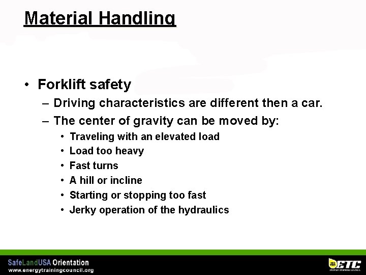 Material Handling • Forklift safety – Driving characteristics are different then a car. –