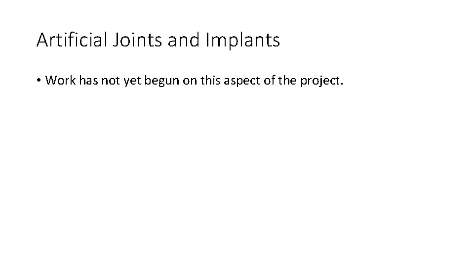 Artificial Joints and Implants • Work has not yet begun on this aspect of