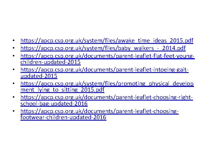  • https: //apcp. csp. org. uk/system/files/awake_time_ideas_2015. pdf • https: //apcp. csp. org. uk/system/files/baby_walkers_-_2014.