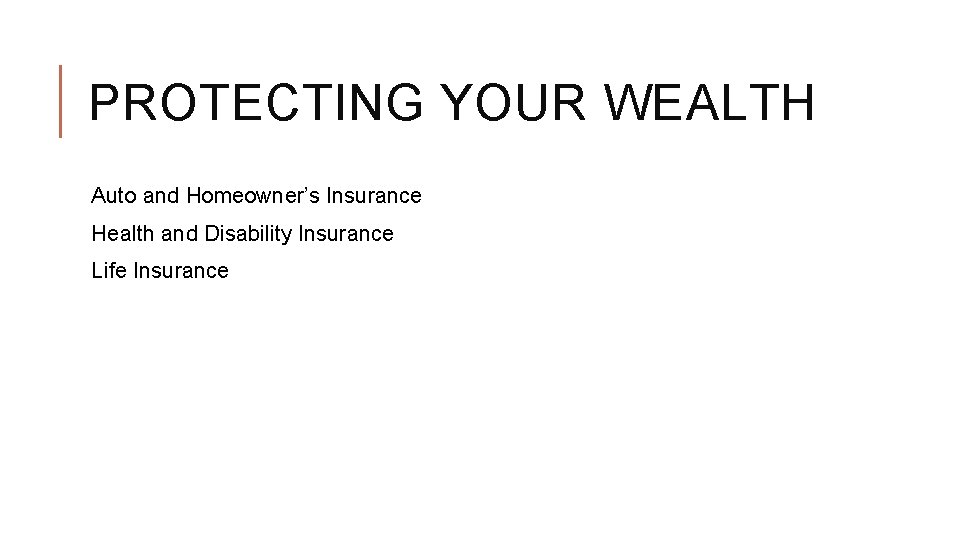 PROTECTING YOUR WEALTH Auto and Homeowner’s Insurance Health and Disability Insurance Life Insurance 