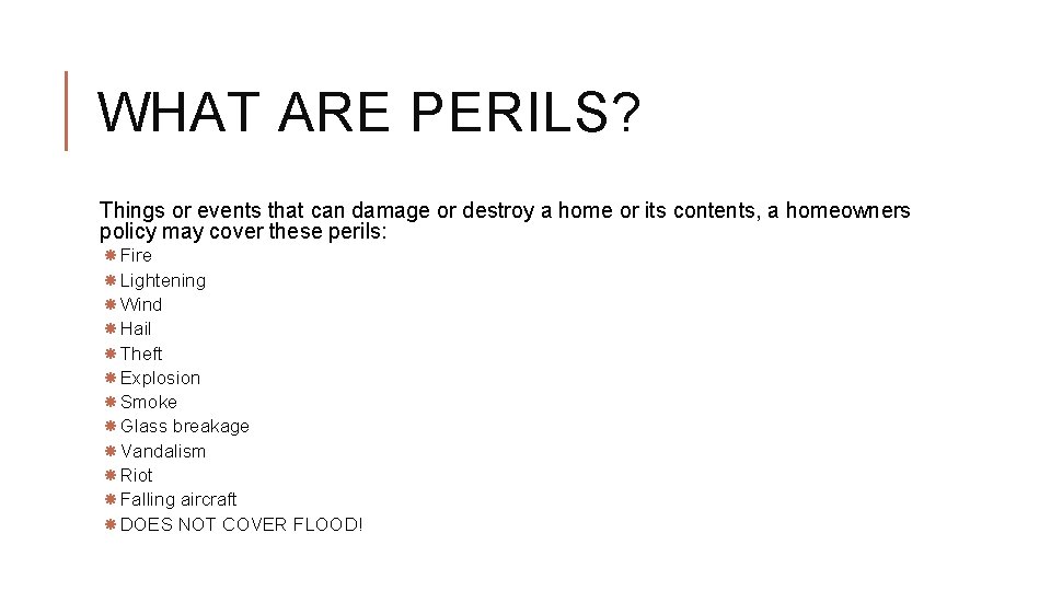 WHAT ARE PERILS? Things or events that can damage or destroy a home or