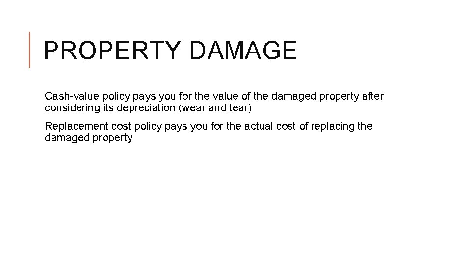 PROPERTY DAMAGE Cash-value policy pays you for the value of the damaged property after