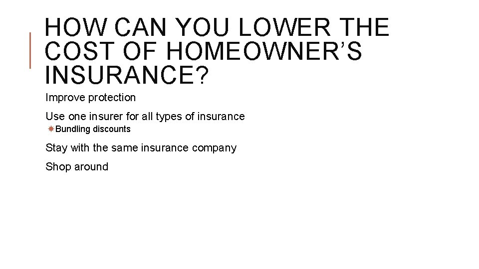 HOW CAN YOU LOWER THE COST OF HOMEOWNER’S INSURANCE? Improve protection Use one insurer