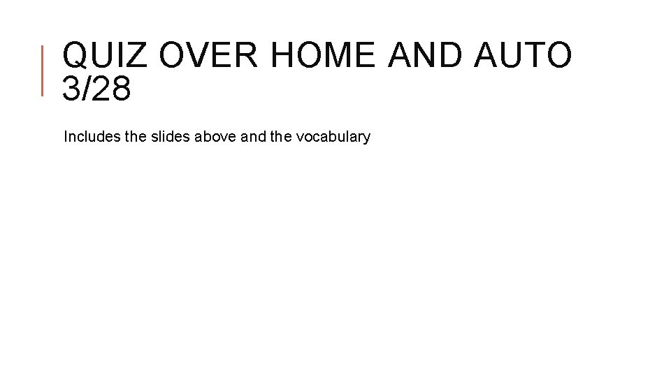 QUIZ OVER HOME AND AUTO 3/28 Includes the slides above and the vocabulary 