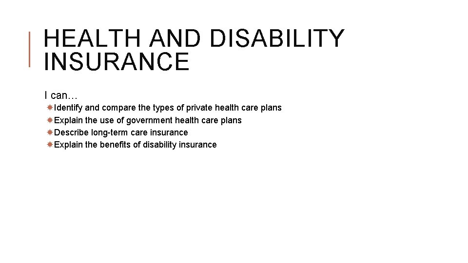 HEALTH AND DISABILITY INSURANCE I can… Identify and compare the types of private health