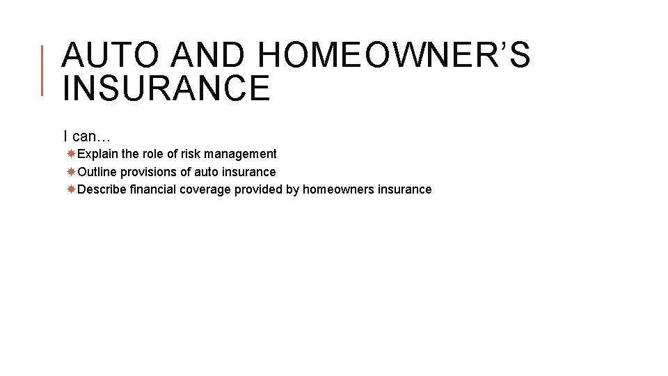 AUTO AND HOMEOWNER’S INSURANCE I can… Explain the role of risk management Outline provisions