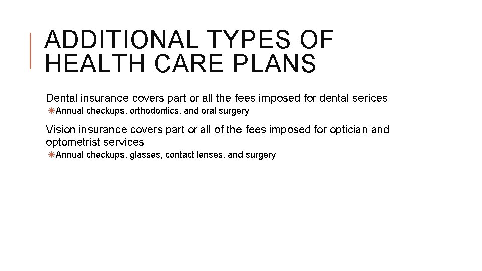 ADDITIONAL TYPES OF HEALTH CARE PLANS Dental insurance covers part or all the fees