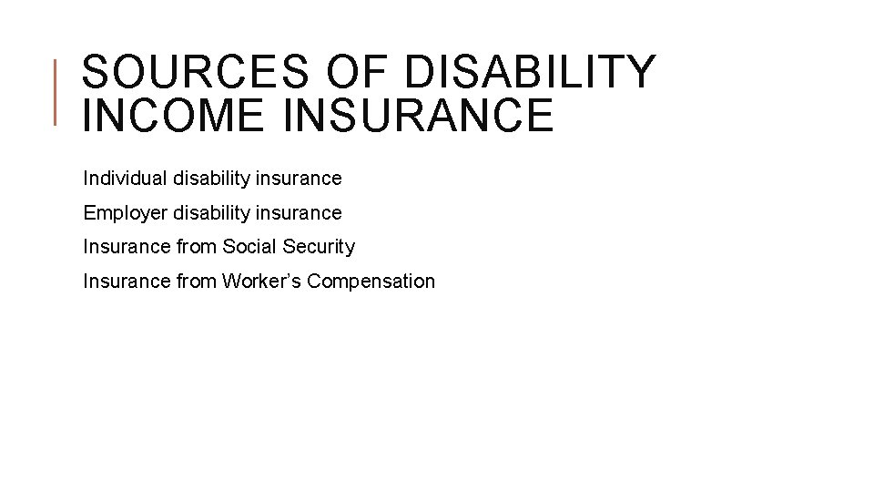 SOURCES OF DISABILITY INCOME INSURANCE Individual disability insurance Employer disability insurance Insurance from Social