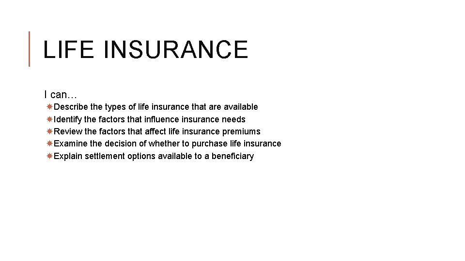 LIFE INSURANCE I can… Describe the types of life insurance that are available Identify